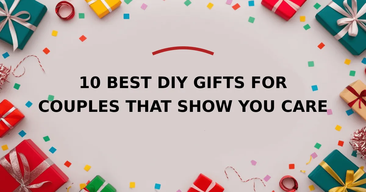 10 Best DIY Gifts for Couples That Show You Care